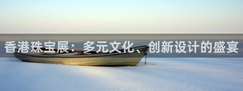 开丰娱乐于六七五一38：香港珠宝展：多元文化、创新设计的盛宴