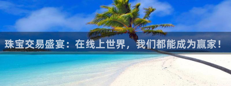 开丰娱乐前：珠宝交易盛宴：在线上世界，我们都能成为赢家！