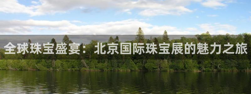 开丰娱乐与六七五一38：全球珠宝盛宴：北京国际珠宝展的魅力之旅