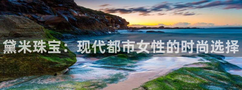 开丰娱乐登陆地址：黛米珠宝：现代都市女性的时尚选择