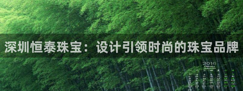 开丰娱乐注册登录不了：深圳恒泰珠宝：设计引领时尚的珠宝品牌