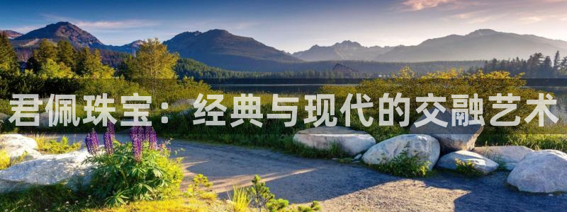 开丰娱乐网官网注册入口：君佩珠宝：经典与现代的交融艺术