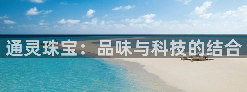 开丰娱乐若七九九：通灵珠宝：品味与科技的结合