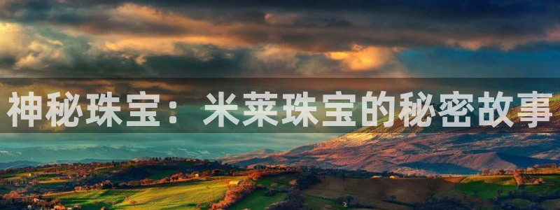 开丰娱乐靠谱吗：神秘珠宝：米莱珠宝的秘密故事