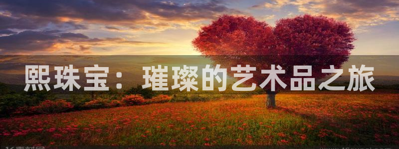 开丰娱乐违法吗：熙珠宝：璀璨的艺术品之旅