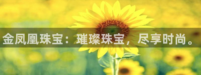 下载开丰娱乐：金凤凰珠宝：璀璨珠宝，尽享时尚。