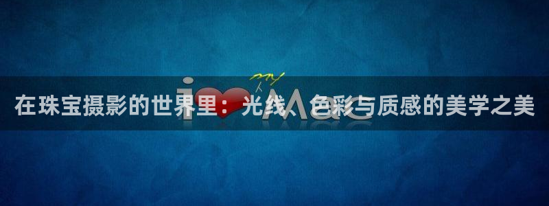 开丰娱乐与六七五一38：在珠宝摄影的世界里：光线、色彩与质感的美学之美