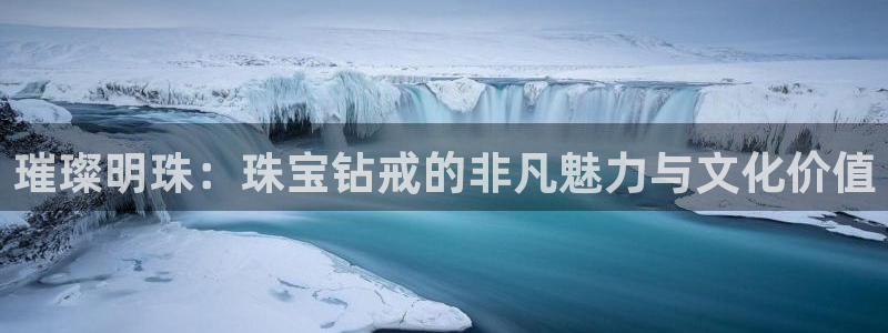 开丰娱乐咋7O777：璀璨明珠：珠宝钻戒的非凡魅力与文化价值