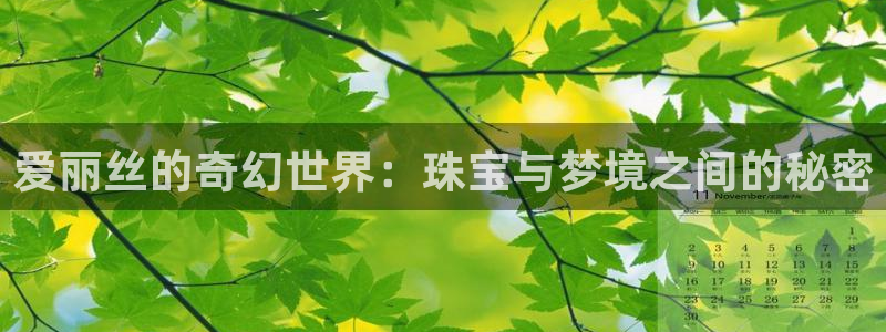 开丰娱乐官网平台登录：爱丽丝的奇幻世界：珠宝与梦境之间的秘密