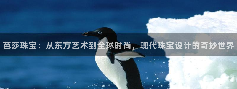 开丰娱乐山67五壹叁八：芭莎珠宝：从东方艺术到全球时尚，现代珠宝设计的奇妙世界